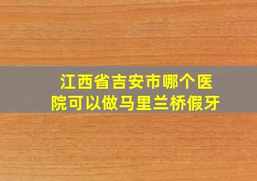 江西省吉安市哪个医院可以做马里兰桥假牙