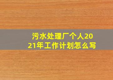 污水处理厂个人2021年工作计划怎么写