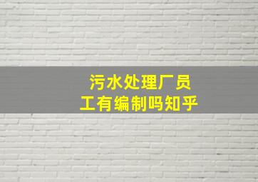 污水处理厂员工有编制吗知乎