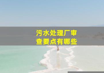 污水处理厂审查要点有哪些