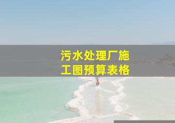 污水处理厂施工图预算表格