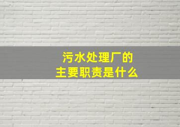 污水处理厂的主要职责是什么