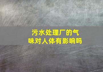 污水处理厂的气味对人体有影响吗