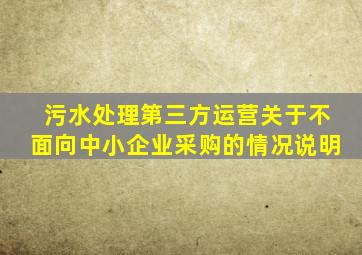 污水处理第三方运营关于不面向中小企业采购的情况说明