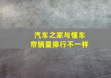 汽车之家与懂车帝销量排行不一样