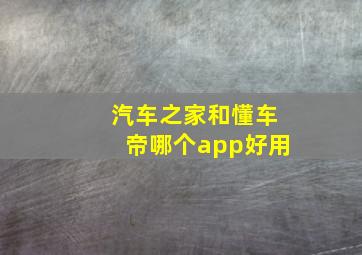 汽车之家和懂车帝哪个app好用