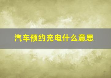 汽车预约充电什么意思