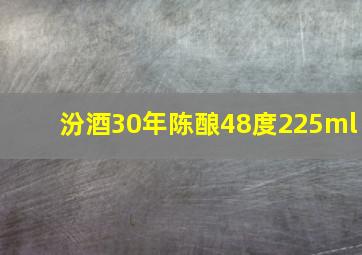 汾酒30年陈酿48度225ml