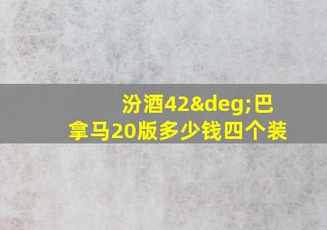 汾酒42°巴拿马20版多少钱四个装