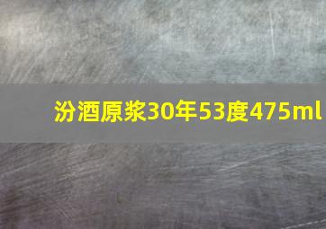 汾酒原浆30年53度475ml