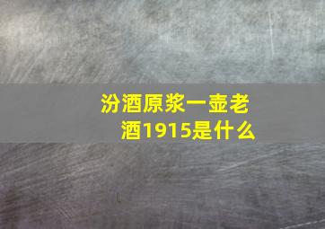 汾酒原浆一壶老酒1915是什么