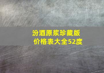 汾酒原浆珍藏版价格表大全52度