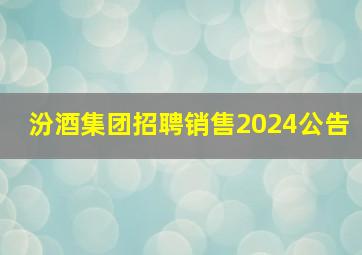 汾酒集团招聘销售2024公告