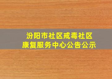 汾阳市社区戒毒社区康复服务中心公告公示