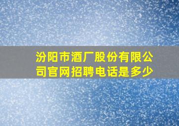 汾阳市酒厂股份有限公司官网招聘电话是多少