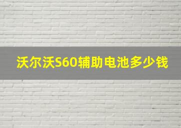 沃尔沃S60辅助电池多少钱