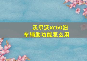 沃尔沃xc60泊车辅助功能怎么用