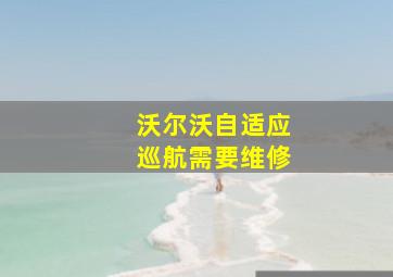 沃尔沃自适应巡航需要维修