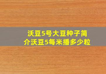 沃豆5号大豆种子简介沃豆5每米播多少粒