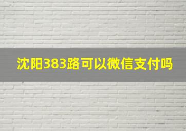 沈阳383路可以微信支付吗