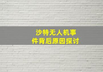 沙特无人机事件背后原因探讨