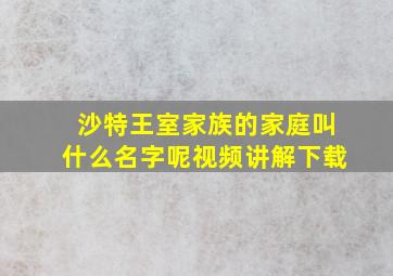 沙特王室家族的家庭叫什么名字呢视频讲解下载