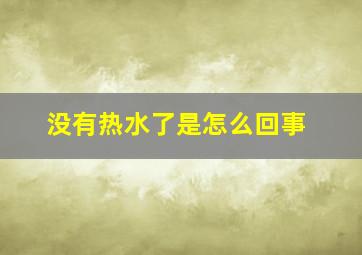 没有热水了是怎么回事