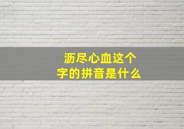 沥尽心血这个字的拼音是什么