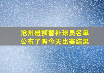 沧州雄狮替补球员名单公布了吗今天比赛结果