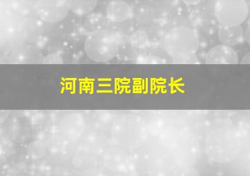 河南三院副院长