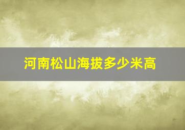 河南松山海拔多少米高