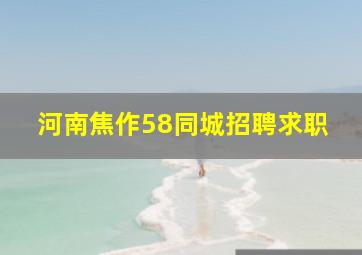 河南焦作58同城招聘求职