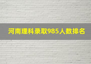 河南理科录取985人数排名