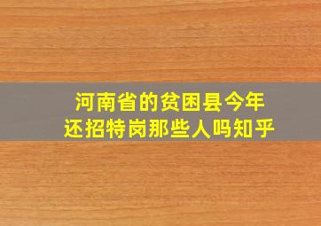 河南省的贫困县今年还招特岗那些人吗知乎