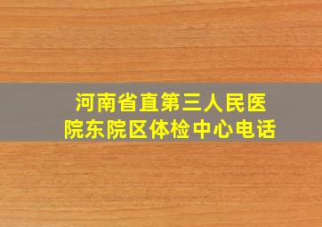 河南省直第三人民医院东院区体检中心电话