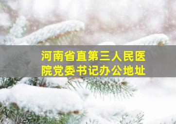 河南省直第三人民医院党委书记办公地址