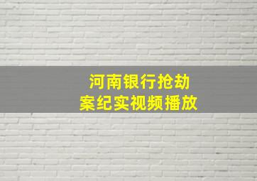 河南银行抢劫案纪实视频播放