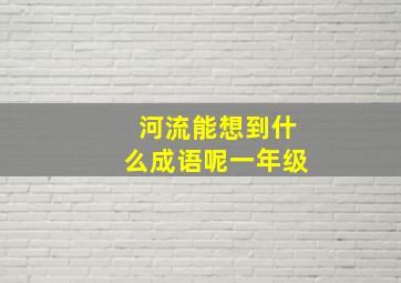 河流能想到什么成语呢一年级