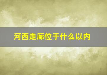 河西走廊位于什么以内