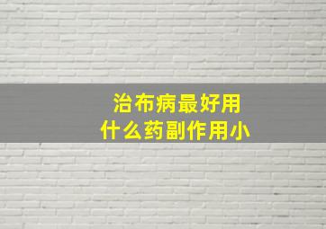 治布病最好用什么药副作用小