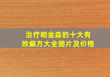 治疗帕金森的十大有效偏方大全图片及价格