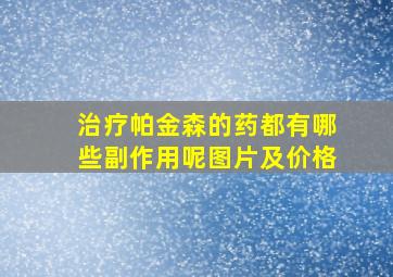 治疗帕金森的药都有哪些副作用呢图片及价格