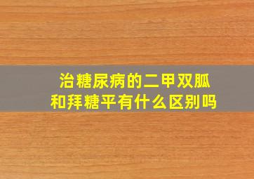 治糖尿病的二甲双胍和拜糖平有什么区别吗