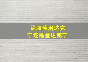 治股藓用达克宁还是金达克宁