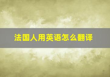 法国人用英语怎么翻译