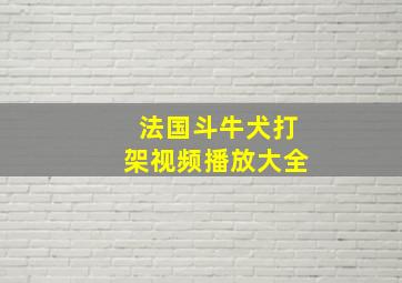 法国斗牛犬打架视频播放大全