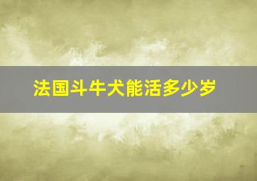 法国斗牛犬能活多少岁