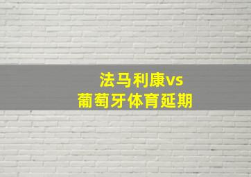 法马利康vs葡萄牙体育延期