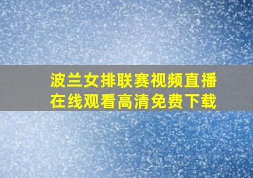 波兰女排联赛视频直播在线观看高清免费下载