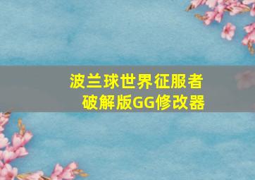 波兰球世界征服者破解版GG修改器